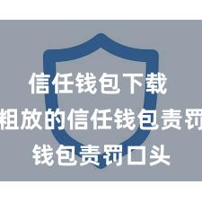 信任钱包下载 安全粗放的信任钱包责罚口头