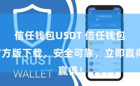   信任钱包USDT 信任钱包官方版下载，安全可靠，立即赢得！