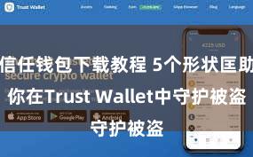   信任钱包下载教程 5个形状匡助你在Trust Wallet中守护被盗