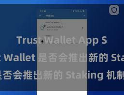 Trust Wallet App Store Trust Wallet 是否会推出新的 Staking 机制？