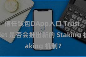 信任钱包DApp入口 Trust Wallet 是否会推出新的 Staking 机制？