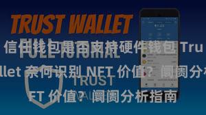 信任钱包是否支持硬件钱包 Trust Wallet 奈何识别 NFT 价值？阛阓分析指南