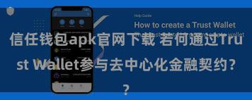 信任钱包apk官网下载 若何通过Trust Wallet参与去中心化金融契约？