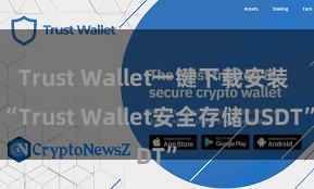 Trust Wallet一键下载安装 “Trust Wallet安全存储USDT”